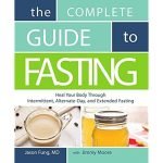 The Complete Guide to Fasting: Heal Your Body Through Intermittent, Alternate-Day, and Extended Fasting