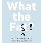 What the Fast! : The Low-Carb, Healthy Fat Monday-Tuesday Fasting Plan