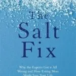 The Salt Fix : Why the Experts Got it All Wrong and How Eating More Might Save Your Life